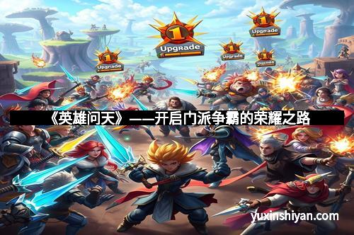 《英雄问天》——开启门派争霸的荣耀之路